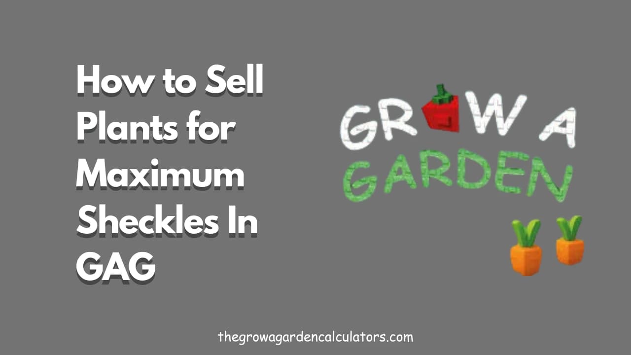 How to Sell Plants for Maximum Sheckles in Grow a Garden
